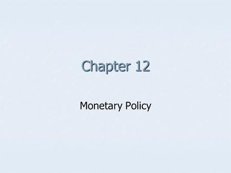 Chapter 12 Monetary Policy.