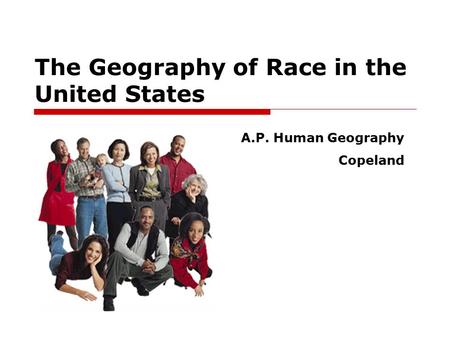 The Geography of Race in the United States A.P. Human Geography Copeland.