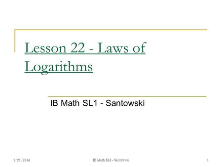 1/21/2016IB Math SL1 - Santowski1 Lesson 22 - Laws of Logarithms IB Math SL1 - Santowski.