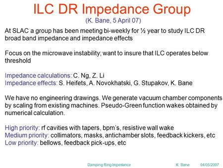Damping Ring ImpedanceK. Bane 04/05/2007 ILC DR Impedance Group At SLAC a group has been meeting bi-weekly for ½ year to study ILC DR broad band impedance.