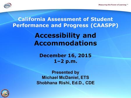 Measuring the Power of Learning.™ California Assessment of Student Performance and Progress (CAASPP) Accessibility and Accommodations December 16, 2015.