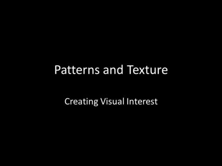 Patterns and Texture Creating Visual Interest. Patterns in Art What is a pattern? In art, a pattern is a repetition of specific visual elements. We subconsciously.