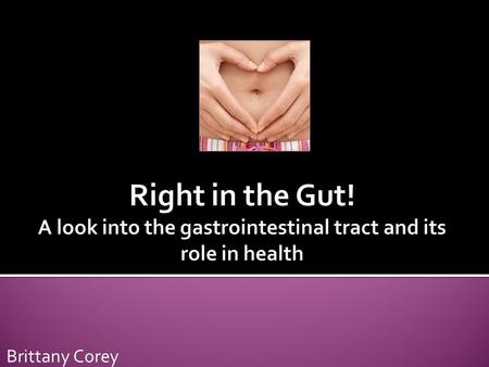 Brittany Corey.  To understand the importance of gastrointestinal health.  To identify causes of gut inflammation and leaky gut syndrome.  To evaluate.