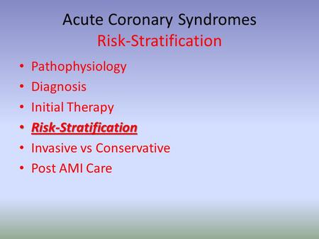 Acute Coronary Syndromes Risk-Stratification Pathophysiology Diagnosis Initial Therapy Risk-Stratification Risk-Stratification Invasive vs Conservative.