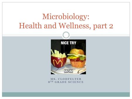 MS. CLODFELTER 8 TH GRADE SCIENCE Microbiology: Health and Wellness, part 2.