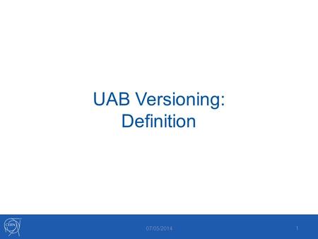 UAB Versioning: Definition 1 07/05/2014. Summary UAB component definition UAB component release UAB component query UAB component installation Create.