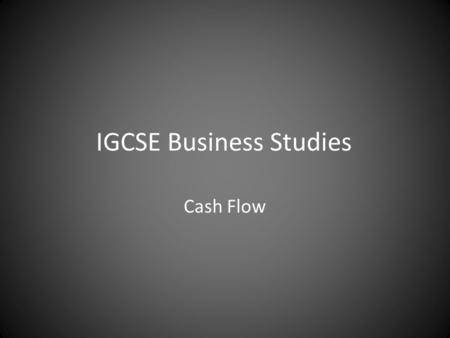 IGCSE Business Studies Cash Flow. What is meant by cash flow? Cash flow is the flow of cash in and out of a business, over a period of time. Cash inflows.