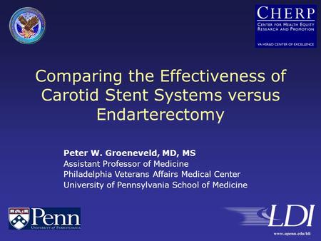 Comparing the Effectiveness of Carotid Stent Systems versus Endarterectomy Peter W. Groeneveld, MD, MS Assistant Professor of Medicine Philadelphia Veterans.