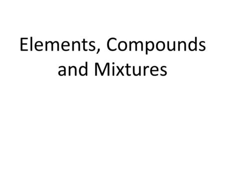 Elements, Compounds and Mixtures. Elements are substances that cannot be separated into any other substances by chemical or physical means.