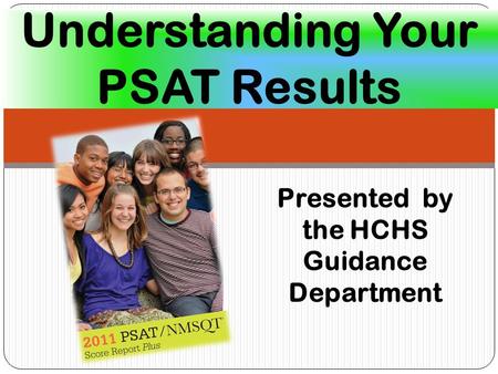 Presented by the HCHS Guidance Department Understanding Your PSAT Results.