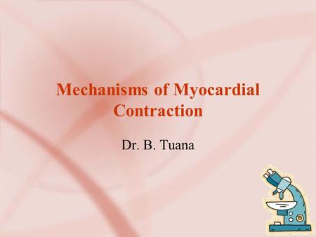 Mechanisms of Myocardial Contraction Dr. B. Tuana.