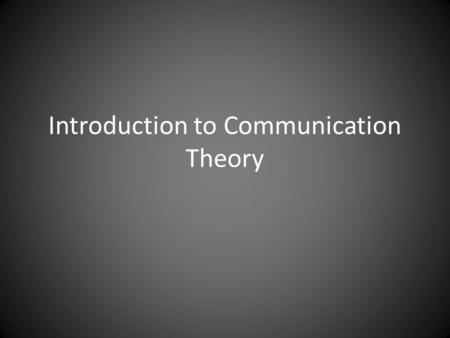 Introduction to Communication Theory. What is communication?