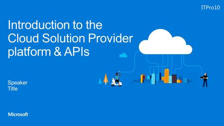 Introduction to the Cloud Solution Provider platform & APIs