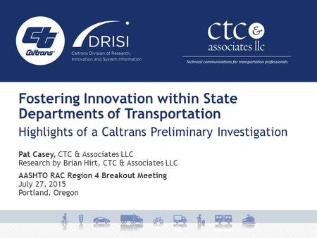 Fostering Innovation within State Departments of Transportation Highlights of a Caltrans Preliminary Investigation Pat Casey, CTC & Associates LLC Research.