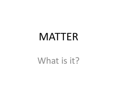 MATTER What is it?.