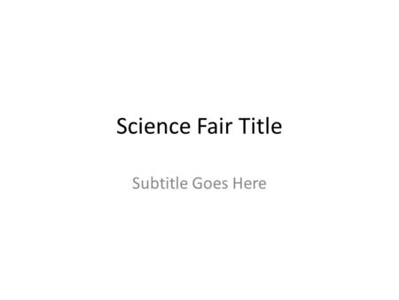 Science Fair Title Subtitle Goes Here. Question A question or statement showing what you are trying to find out.