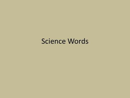 Science Words. Scientific Inquiry The ways scientists study the natural world and propose explanations based on gathered evidence.