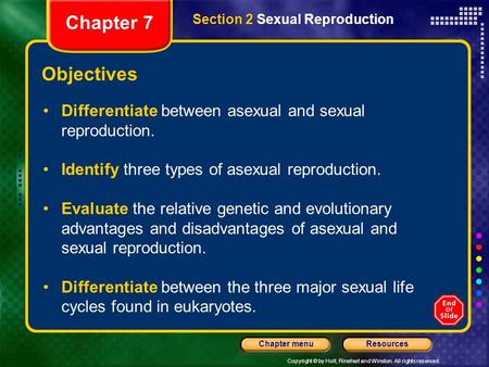 Copyright © by Holt, Rinehart and Winston. All rights reserved. ResourcesChapter menu Section 2 Sexual Reproduction Objectives Differentiate between asexual.