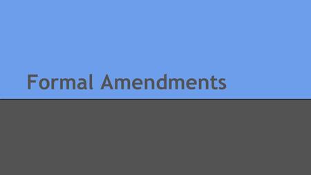 Formal Amendments. The Big Idea The Framers of the Constitution prepared for changing times by providing for the document’s formal amendment.