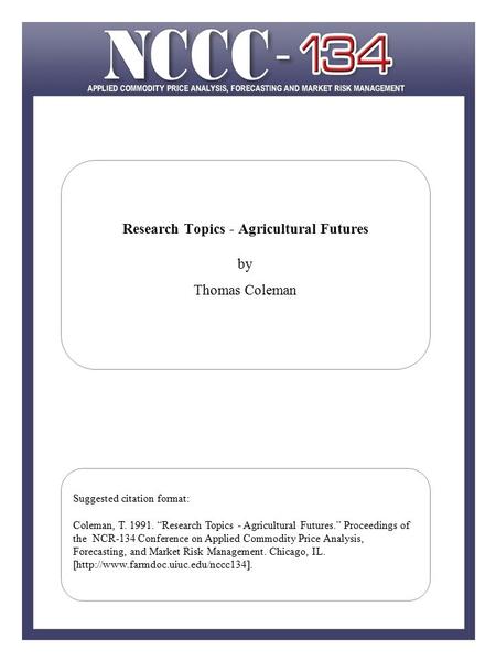 Research Topics - Agricultural Futures by Thomas Coleman Suggested citation format: Coleman, T. 1991. “Research Topics - Agricultural Futures.” Proceedings.