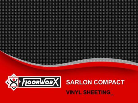 SARLON COMPACT VINYL SHEETING_.  INTRODUCTION_  BENEFITS_  RANGES  SUGGESTED SPECIFICATION_  INSTALLATION INSTRUCTIONS_  MAINTENANCE PROCEDURES_.