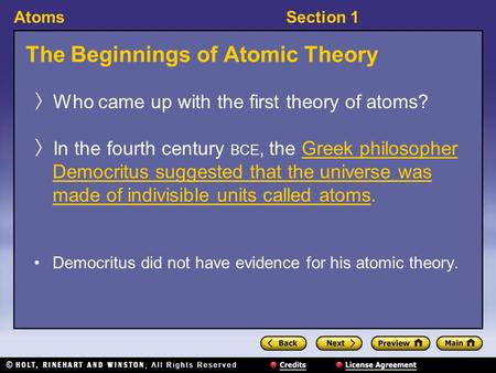 AtomsSection 1 The Beginnings of Atomic Theory 〉 Who came up with the first theory of atoms? 〉 In the fourth century BCE, the Greek philosopher Democritus.