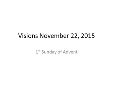 Visions November 22, 2015 1 st Sunday of Advent. Cover New Church year begins with the first Sunday of Advent.