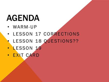 AGENDA WARM-UP LESSON 17 CORRECTIONS LESSON 18 QUESTIONS?? LESSON 19 EXIT CARD.