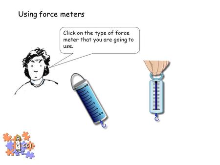 Using force meters Click on the type of force meter that you are going to use.