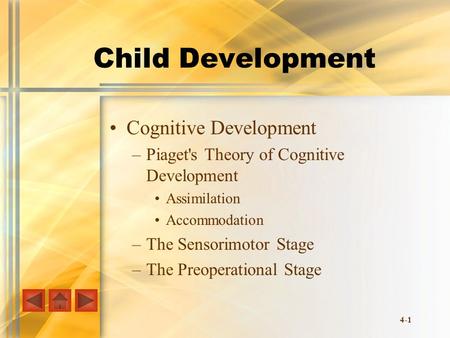 4-1 Child Development Cognitive Development –Piaget's Theory of Cognitive Development Assimilation Accommodation –The Sensorimotor Stage –The Preoperational.