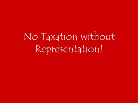 No Taxation without Representation!. Relations with Britain Britain tries to protect us– sends 10,000 troops and the Proclamation of 1763 Britain has.