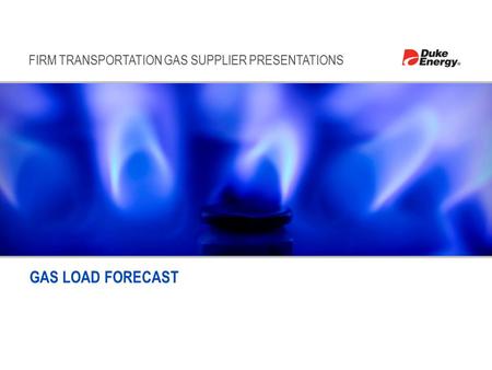 FIRM TRANSPORTATION GAS SUPPLIER PRESENTATIONS GAS LOAD FORECAST.