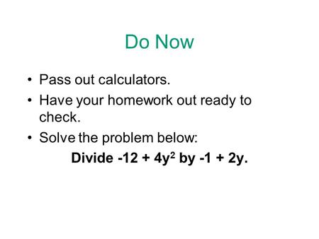 Do Now Pass out calculators. Have your homework out ready to check.