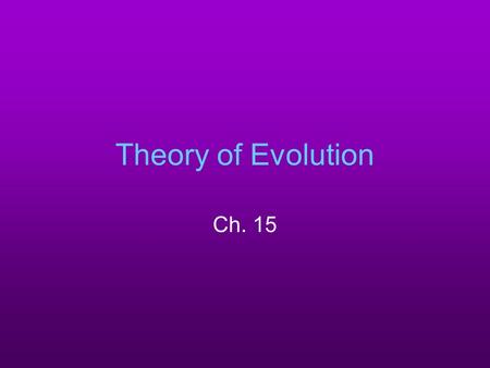 Theory of Evolution Ch. 15. (15-1) Evolution Change of organisms over generations w/ a strong natural modification process “Change over time”