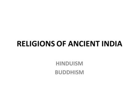 RELIGIONS OF ANCIENT INDIA HINDUISM BUDDHISM. Hinduism One of the world’s oldest religions – Has no founder, evolved over thousands of years and was influenced.