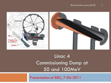 Presentation at BBC, 7-04-2011 Linac 4 Commissioning Dump at 50 and 100MeV 1 Øyvind Dahle Lauten, EN-STI.