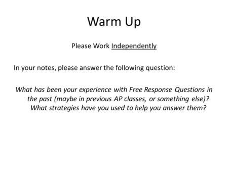 Warm Up Please Work Independently In your notes, please answer the following question: What has been your experience with Free Response Questions in the.