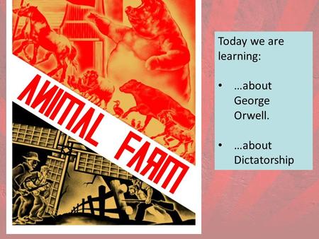 Today we are learning: …about George Orwell. …about Dictatorship.