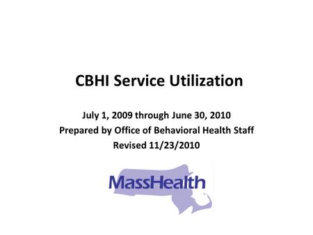 CBHI Service Utilization July 1, 2009 through June 30, 2010 Prepared by Office of Behavioral Health Staff Revised 11/23/2010.