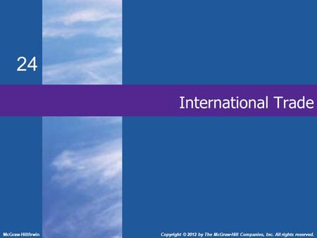 24 McGraw-Hill/IrwinCopyright © 2012 by The McGraw-Hill Companies, Inc. All rights reserved. International Trade.