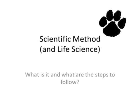 Scientific Method (and Life Science) What is it and what are the steps to follow?