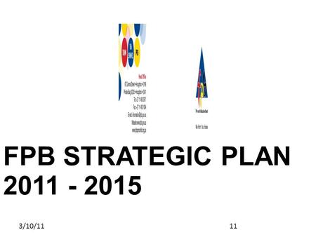 3/10/1111 FPB STRATEGIC PLAN 2011 - 2015. 3/10/11 What do we seek to achieve over the next 5 years? Enforce implementation of the FP Act A single classification.