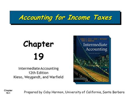 Chapter 19-1 Accounting for Income Taxes Chapter19 Intermediate Accounting 12th Edition Kieso, Weygandt, and Warfield Prepared by Coby Harmon, University.