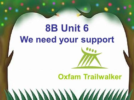 8B Unit 6 We need your support Oxfam Trailwalker.