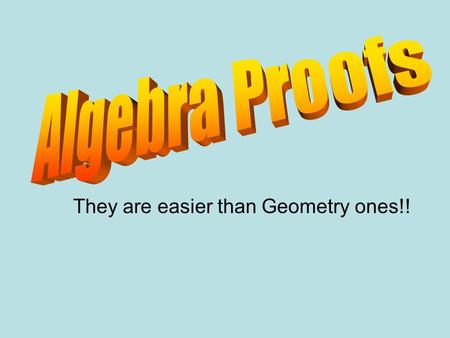 They are easier than Geometry ones!!. PROOFS The “GIVEN” is always written first –It is a “GIMME” The “PROVE” should be your last line Make a two column.