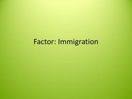 Factor: Immigration. Why and how was immigration a factor of industrialization?