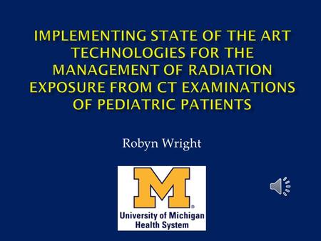 Robyn Wright  Main health system campus located in Ann Arbor, MI  Department of Radiology established in 1913  U of M Hospital  C.S. Mott Childrens.