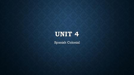 Unit 4 Spanish Colonial.