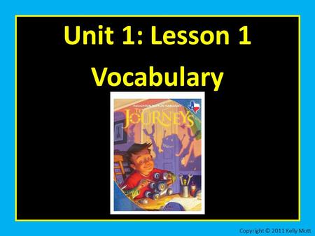 Unit 1: Lesson 1 Vocabulary Copyright © 2011 Kelly Mott.