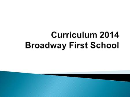 A Guide for Parents of Broadway First School.  There are changes to the subjects covered and what is covered in each subject. Expectations are higher.
